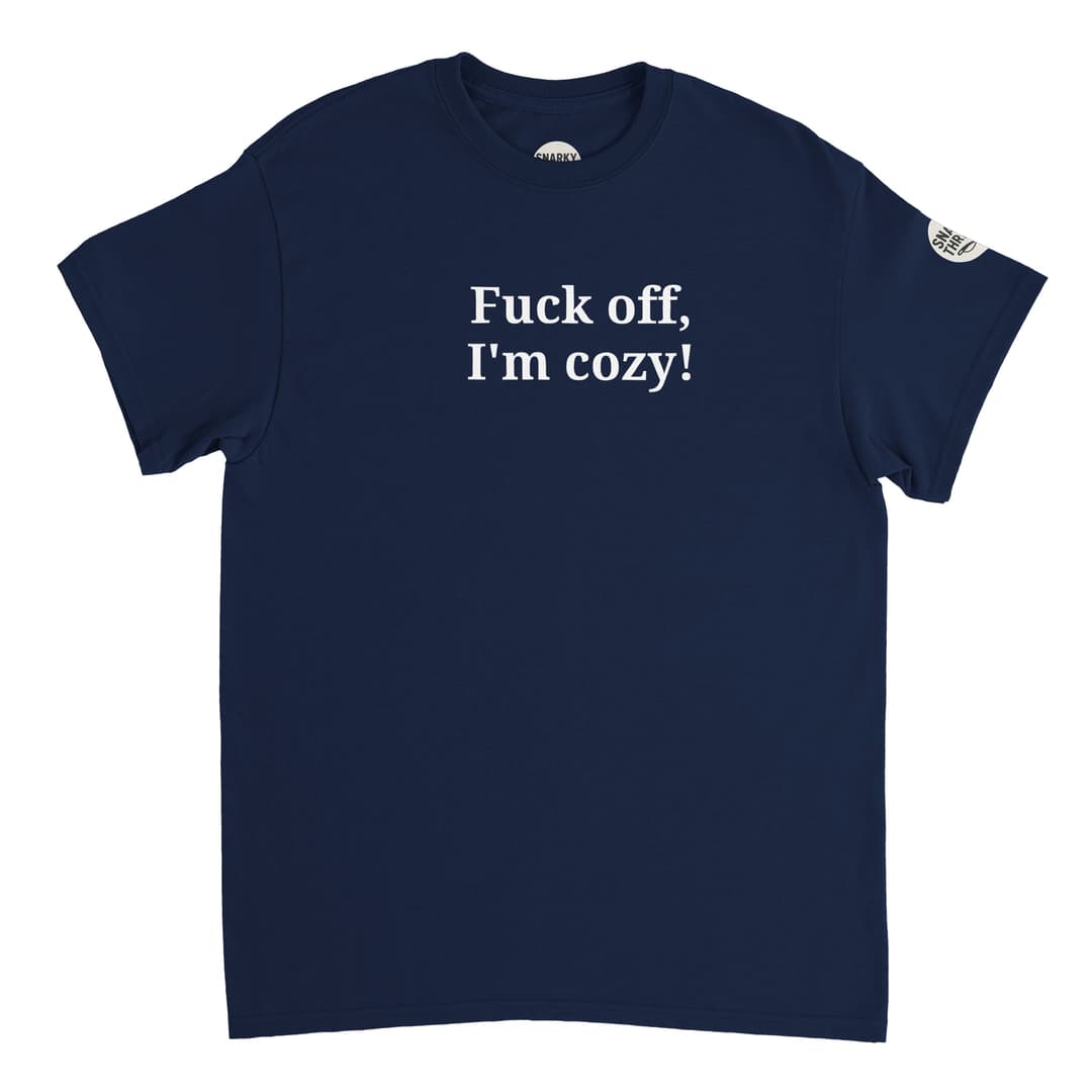 Funny Rude T-Shirt – ‘F*ck Off, I’m Cozy!’ | Sarcastic Slogan Tee | Snarky Unisex Gift by SnarkyThreadzUK