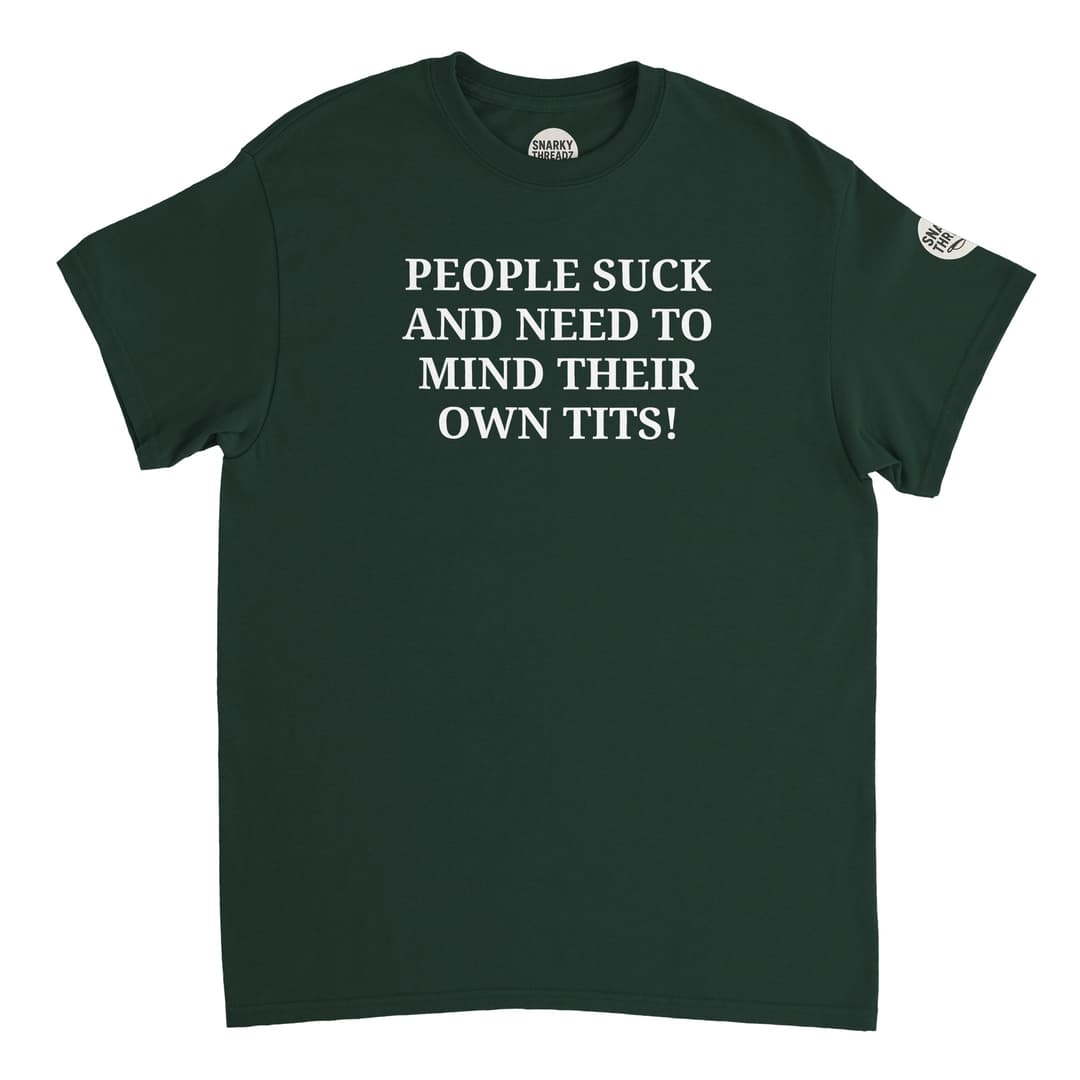 Funny Rude T-Shirt – ‘People Suck and Need to Mind Their Own T*ts’ | Sarcastic Slogan Tee | Unisex Graphic Tee by SnarkyThreadzUK